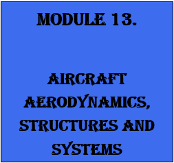 MODULE 13. AIRCRAFT AERODYNAMICS, STRUCTURES AND SYSTEMS